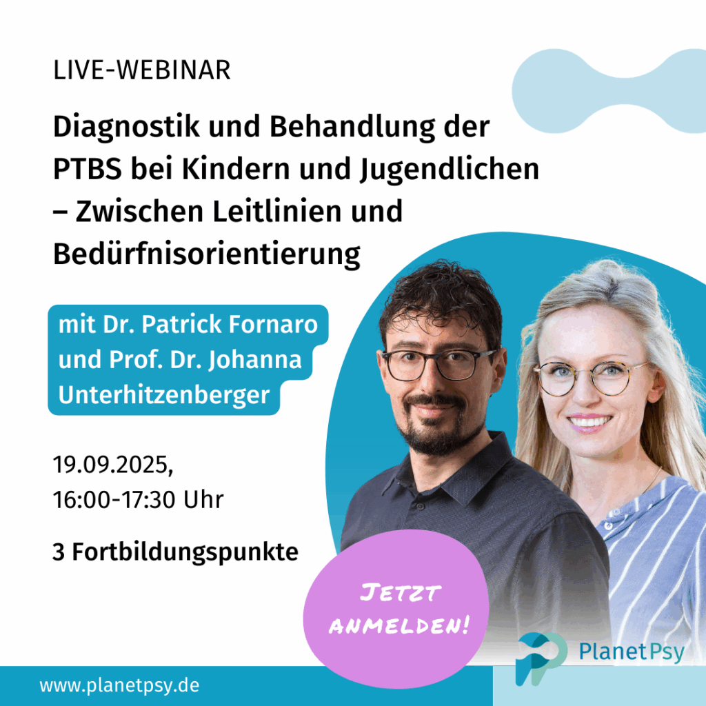 „Diagnostik und Behandlung der PTBS bei Kindern und Jugendlichen“ mit Dr. Patrick Fornaro und Prof. Dr. Johanna Unterhitzenberger am 19.09.2025 von 16:00 bis 17:30 Uhr. Hinweis auf 3Fortbildungspunkte und die Möglichkeit zur Anmeldung über www.planetpsy.de.